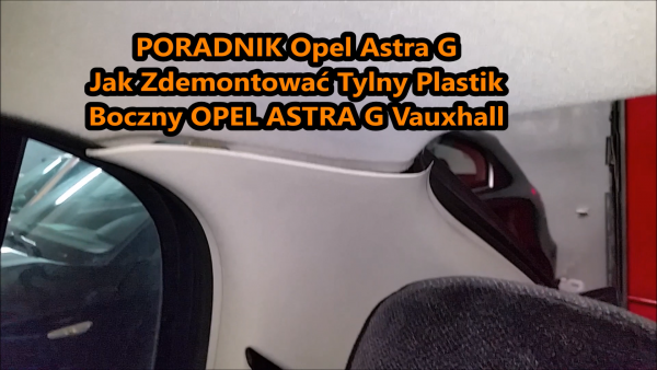 Jak Zdemontować Tylny Plastik Boczny OPEL ASTRA G Vauxhall