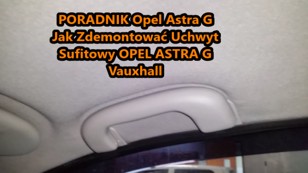 Jak Zdemontować Uchwyt Sufitowy OPEL ASTRA G Vauxhall